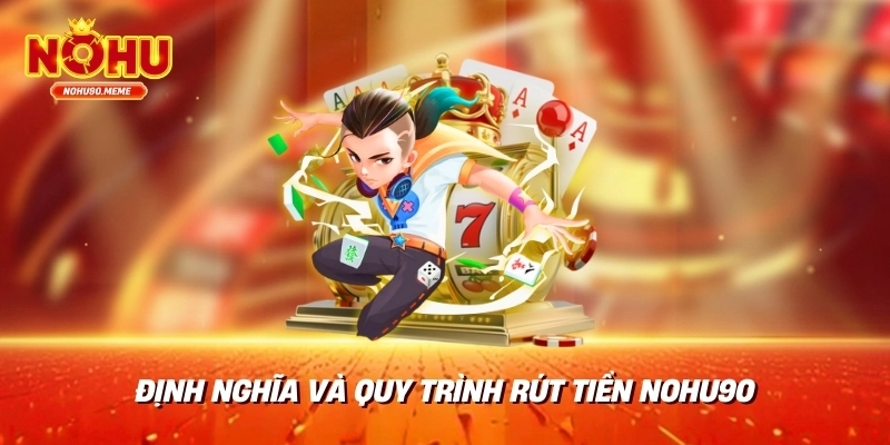 Định nghĩa và quy trình rút tiền nohu90