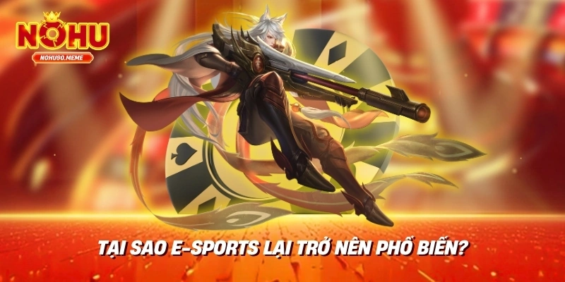 Tại sao e-Sports lại trở nên phổ biến?