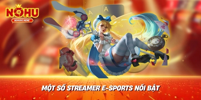 Một số streamer e-Sports nổi bật